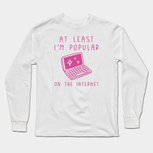 I'm Popular On The Internet Long Sleeve T-Shirt